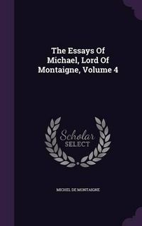 Cover image for The Essays of Michael, Lord of Montaigne, Volume 4