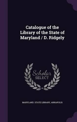 Cover image for Catalogue of the Library of the State of Maryland / D. Ridgely