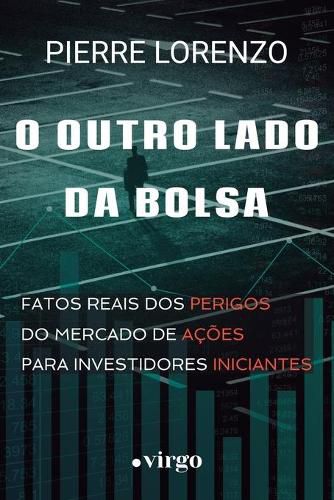 Cover image for O Outro Lado da Bolsa: Fatos Reais dos Perigos do Mercado de Acoes para Investidores Iniciantes