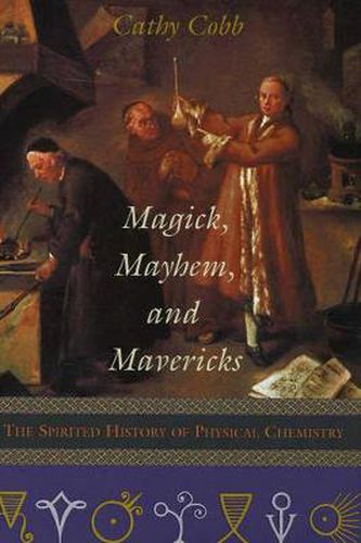 Cover image for Magick, Mayhem and Mavericks: The Spirited History of Physical Chemistry