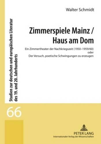 Zimmerspiele Mainz / Haus Am Dom: Ein Zimmertheater Der Nachkriegszeit (1950-1959/60) Oder Der Versuch, Poetische Schwingungen Zu Erzeugen