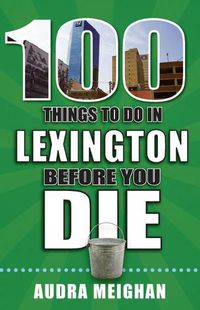 Cover image for 100 Things to Do in Lexington Before You Die