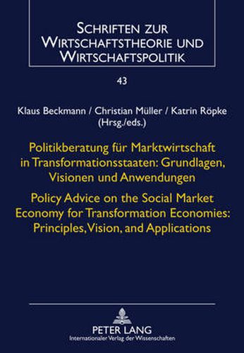 Politikberatung fuer Marktwirtschaft in Transformationsstaaten: Grundlagen, Visionen und Anwendungen- Policy Advice on the Social Market Economy for Transformation Economies: Principles, Vision, and Applications