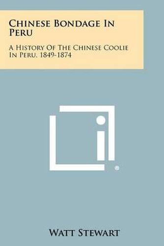 Cover image for Chinese Bondage in Peru: A History of the Chinese Coolie in Peru, 1849-1874