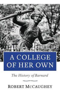 Cover image for A College of Her Own: The History of Barnard