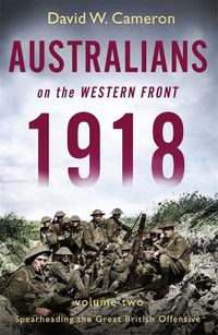 Cover image for Australians on the Western Front 1918 Volume II: Spearheading the Great British Offensive