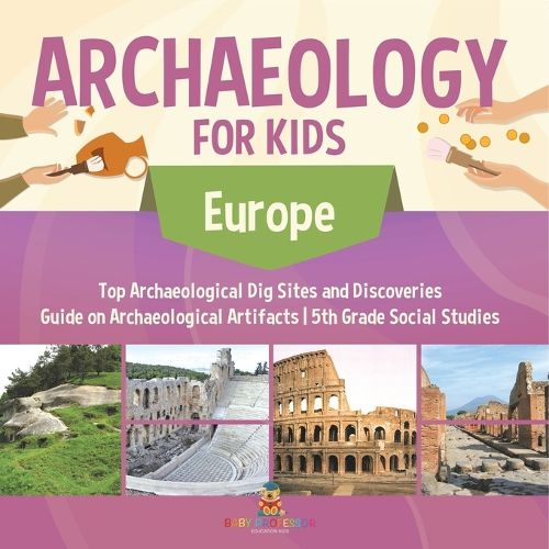 Cover image for Archaeology for Kids - Europe - Top Archaeological Dig Sites and Discoveries Guide on Archaeological Artifacts 5th Grade Social Studies