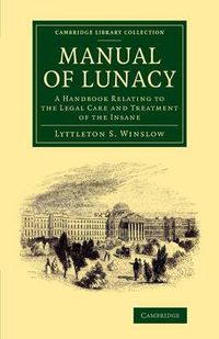 Cover image for Manual of Lunacy: A Handbook Relating to the Legal Care and Treatment of the Insane in the Public and Private Asylums of Great Britain, Ireland, United States of America, and the Continent