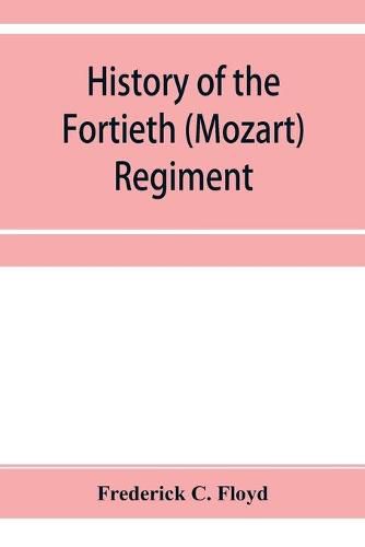 Cover image for History of the Fortieth (Mozart) regiment, New York Volunteers, which was composed of four companies from New York, four companies from Massachusetts and two companies from Pennsylvania