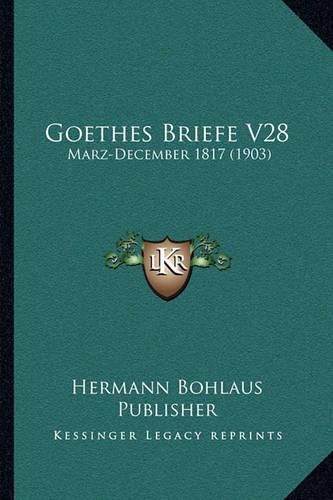 Cover image for Goethes Briefe V28: Marz-December 1817 (1903)