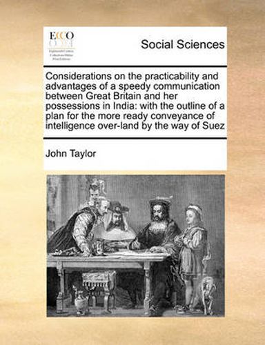 Cover image for Considerations on the Practicability and Advantages of a Speedy Communication Between Great Britain and Her Possessions in India