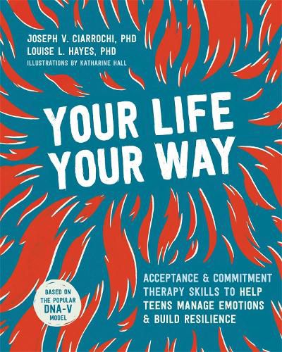 Cover image for Your Life, Your Way: Acceptance and Commitment Therapy Skills to Help Teens Manage Emotions and Build Resilience