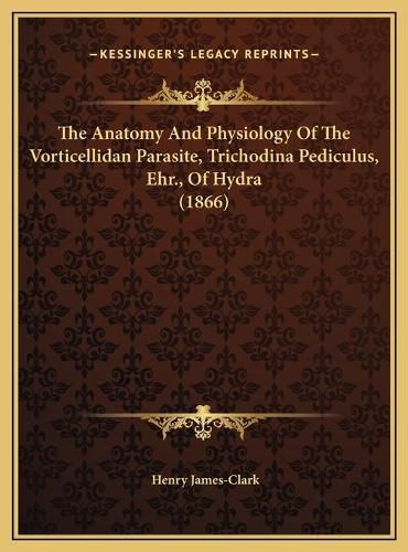 The Anatomy and Physiology of the Vorticellidan Parasite, Trichodina Pediculus, Ehr., of Hydra (1866)