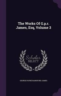 Cover image for The Works of G.P.R. James, Esq, Volume 3