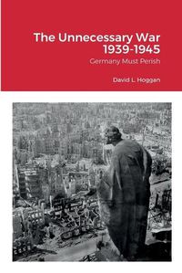 Cover image for The Unnecessary War 1939-1945