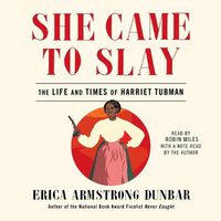 Cover image for She Came to Slay: The Life and Times of Harriet Tubman