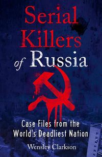 Cover image for Serial Killers of Russia: Case Files from the World's Deadliest Nation