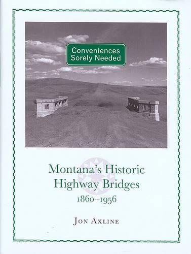 Cover image for Conveniences Sorely Needed: Montana's Historic Highway Bridges, 1860-1956