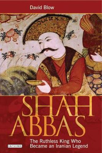 Cover image for Shah Abbas: The Ruthless King Who Became an Iranian Legend