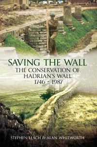 Cover image for Saving the Wall: The Conservation of Hadrian's Wall 1746 - 1987