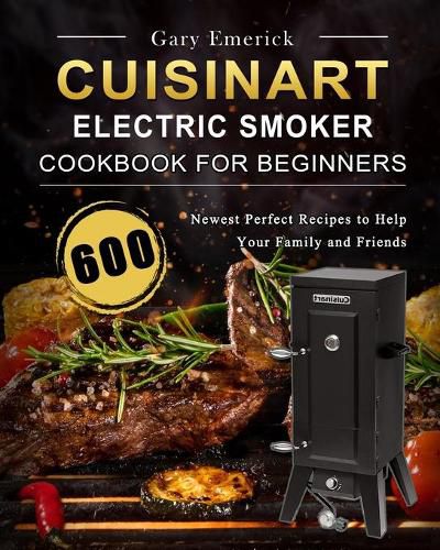 Cover image for CUISINART Electric Smoker Cookbook for Beginners: 600 Newest Perfect Recipes to Help Your Family and Friends