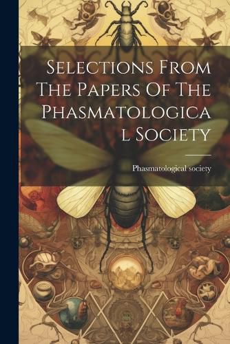 Cover image for Selections From The Papers Of The Phasmatological Society