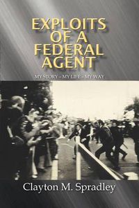 Cover image for Exploits of a Federal Agent: My Story - My Life - My Way