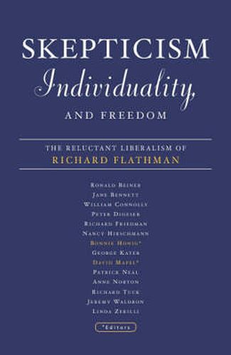 Skepticism, Individuality, and Freedom: The Reluctant Liberalism Of Richard Flathman