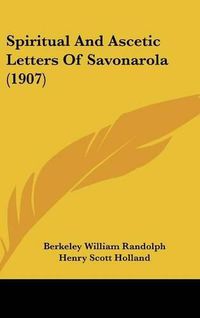 Cover image for Spiritual and Ascetic Letters of Savonarola (1907)