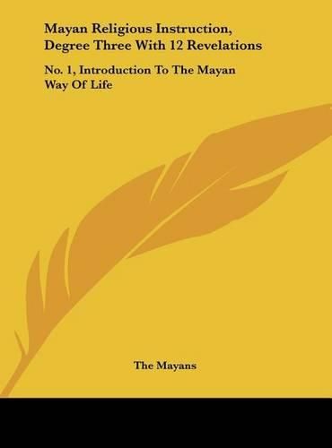 Cover image for Mayan Religious Instruction, Degree Three with 12 Revelations: No. 1, Introduction to the Mayan Way of Life