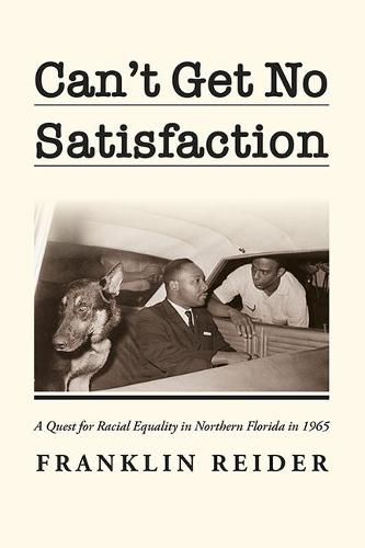 Cover image for Can't Get No Satisfaction: A Quest for Racial Equality in Northern Florida in 1965