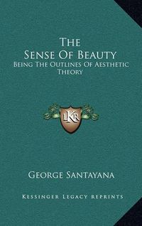 Cover image for The Sense of Beauty: Being the Outlines of Aesthetic Theory