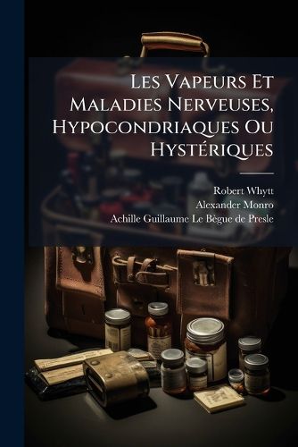 Cover image for Les Vapeurs Et Maladies Nerveuses, Hypocondriaques Ou Hyst Riques: Reconnues & Trait Es Dans Les Deux Sexes...