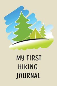 Cover image for My First Hiking Journal: Prompted Hiking Log Book for Children, Kids Backpacking Notebook, Write-In Prompts For Trail Details, Location, Weather, Space for Sketches and Photos