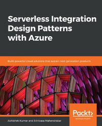 Cover image for Serverless Integration Design Patterns with Azure: Build powerful cloud solutions that sustain next-generation products