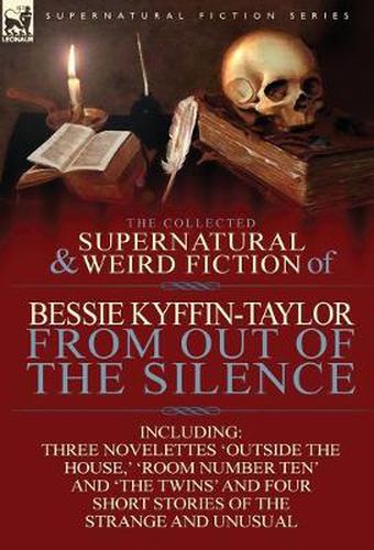 Cover image for The Collected Supernatural and Weird Fiction of Bessie Kyffin-Taylor-From Out of the Silence-Three Novelettes 'Outside the House, ' 'Room Number Ten