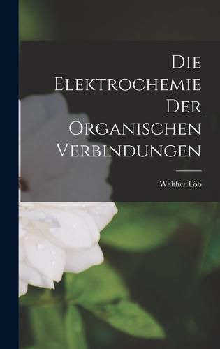 Cover image for Die Elektrochemie der Organischen Verbindungen