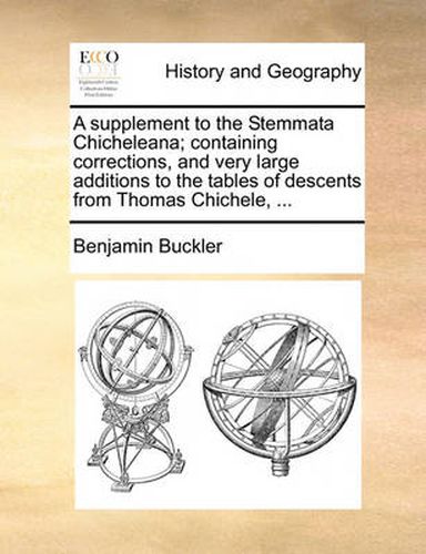 Cover image for A Supplement to the Stemmata Chicheleana; Containing Corrections, and Very Large Additions to the Tables of Descents from Thomas Chichele, ...