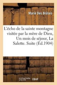 Cover image for L'Echo de la Sainte Montagne Visitee Par La Mere de Dieu, Un Mois de Sejour, La Salette. Suite