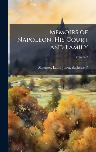 Cover image for Memoirs of Napoleon, His Court and Family