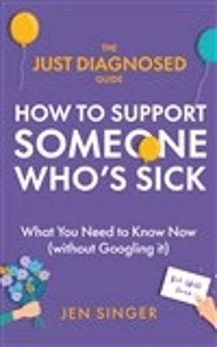 Cover image for The Just Diagnosed Guide: How to Support Someone Who's Sick