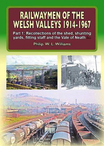 Railwaymen of the Welsh Valleys 1914-67: Recollections of Pontypool Road Engine Shed, Shunting Yards, Fitting Staff and the Vale of Neath Line