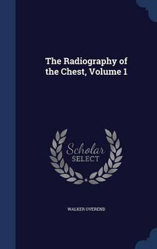 Cover image for The Radiography of the Chest; Volume 1