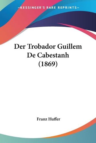 Cover image for Der Trobador Guillem de Cabestanh (1869)