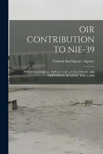 Cover image for Oir Contribution to Nie-39: Psychological Impact of a Strategic Air Offensive Against the USSR