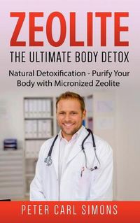 Cover image for Zeolite - The Ultimate Body Detox: Natural Detoxification - Purify Your Body with Micronized Zeolite