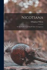 Cover image for Nicotiana; or the Smoker's and Snuff-Taker's Companion