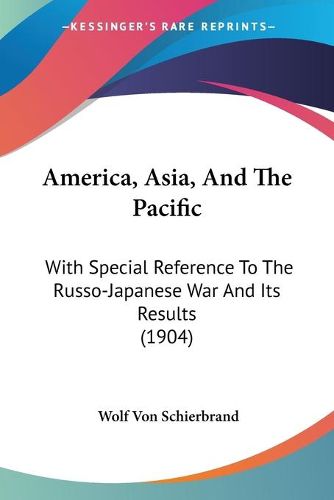 Cover image for America, Asia, and the Pacific: With Special Reference to the Russo-Japanese War and Its Results (1904)