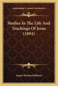 Cover image for Studies in the Life and Teachings of Jesus (1894)