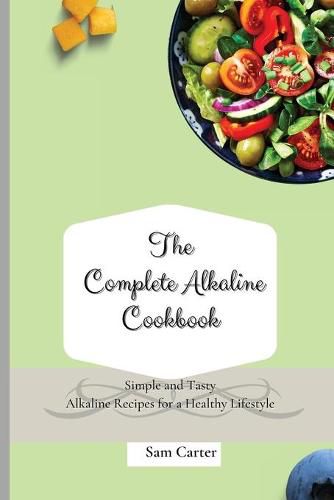 Cover image for The Complete Alkaline Cookbook: Simple and Tasty Alkaline Recipes for a Healthy Lifestyle